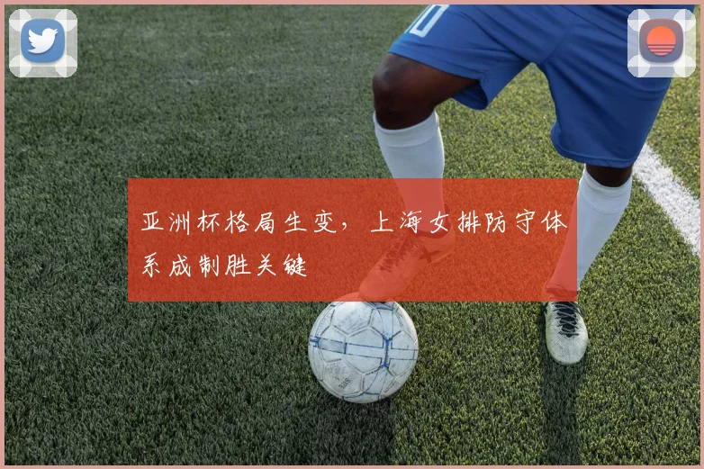 亚洲杯格局生变，上海女排防守体系成制胜关键