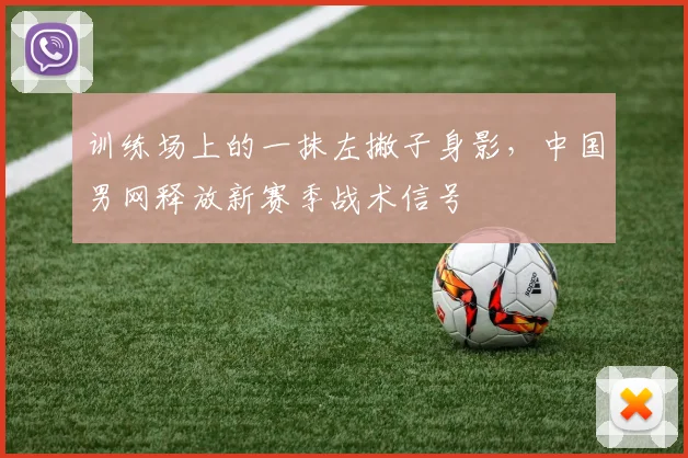 训练场上的一抹左撇子身影，中国男网释放新赛季战术信号